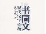 沈克成著《书同文：现代汉字论稿》